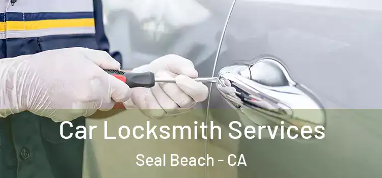 Car Locksmith Services Seal Beach - CA