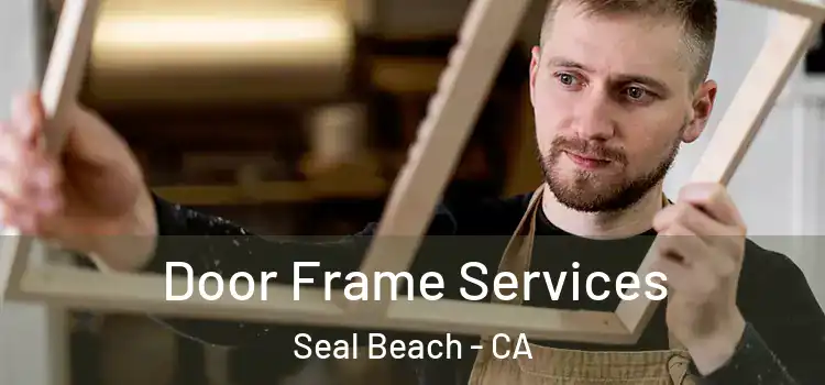 Door Frame Services Seal Beach - CA