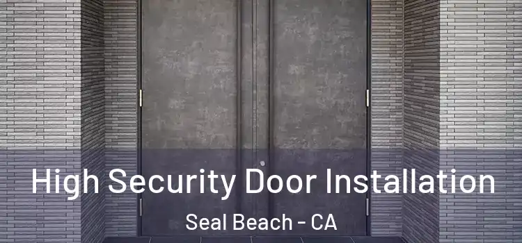 High Security Door Installation Seal Beach - CA